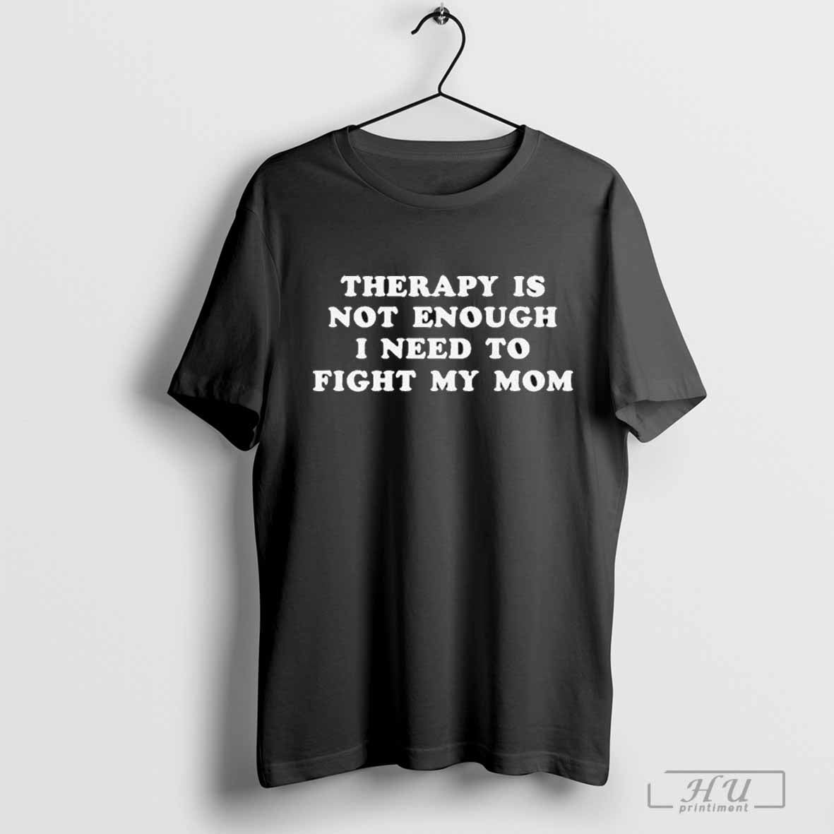 Therapy Is Not Enough I Need To Fight My Mom T-shirt