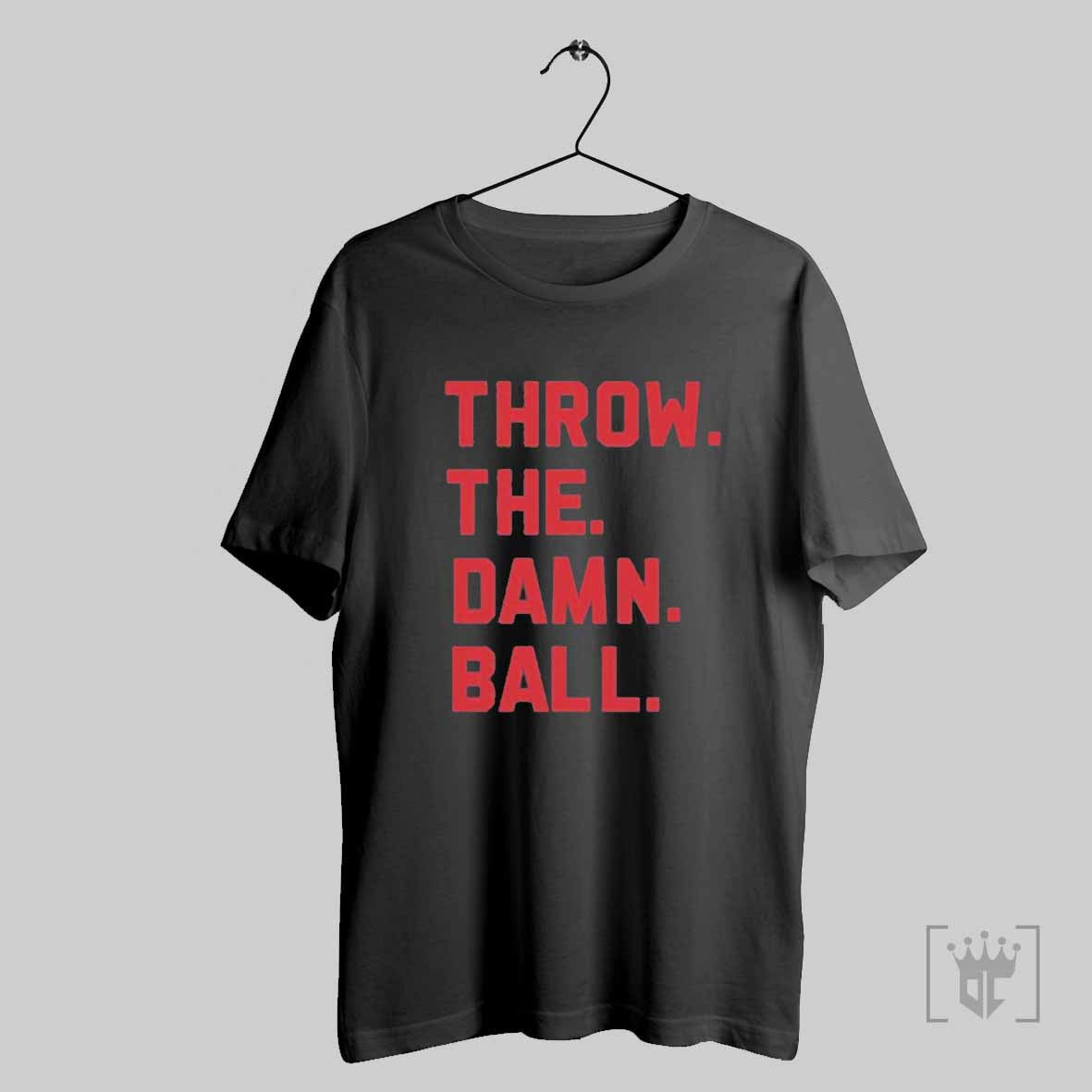 Throw The Damn Ball T Shirts