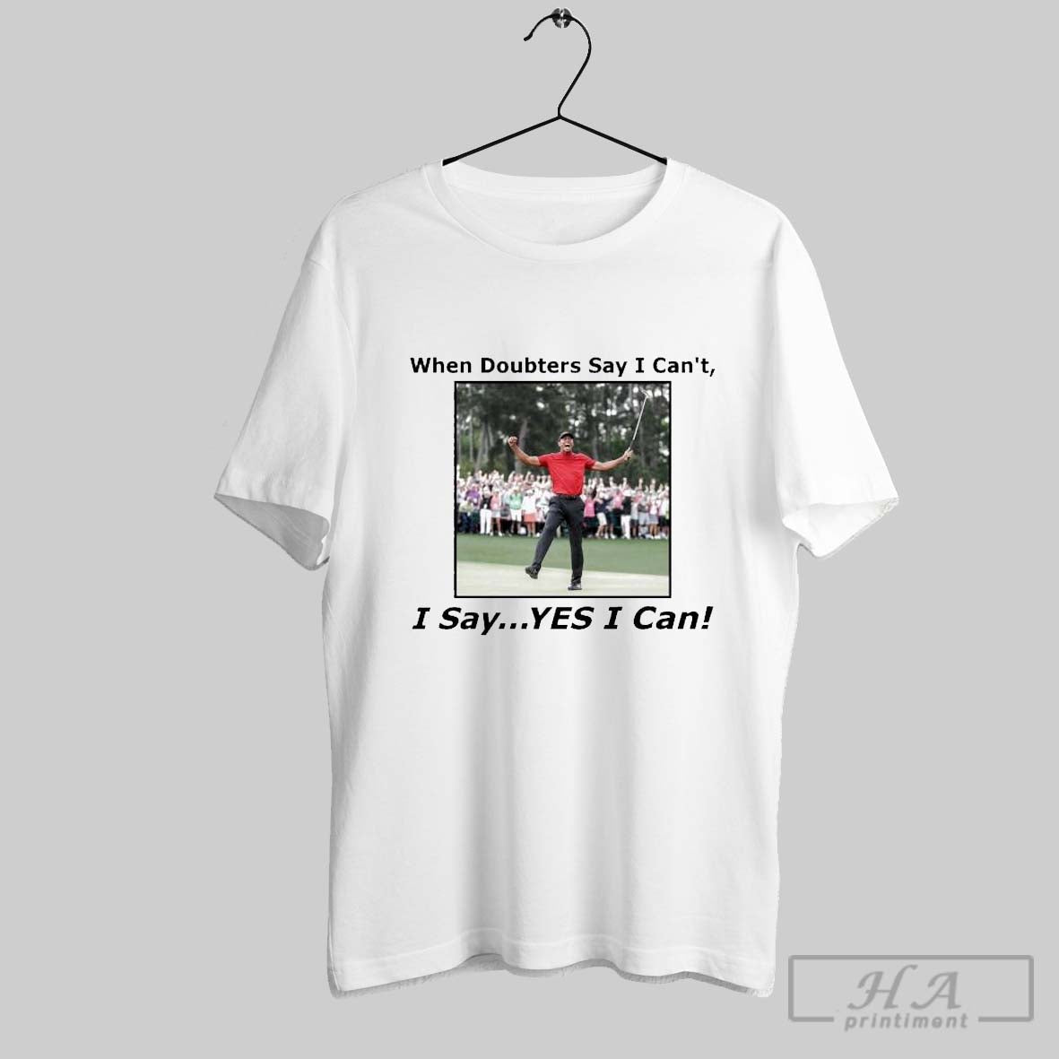 Tiger Woods When Doubters Say I Cant I Say Yes I Can T Shirts