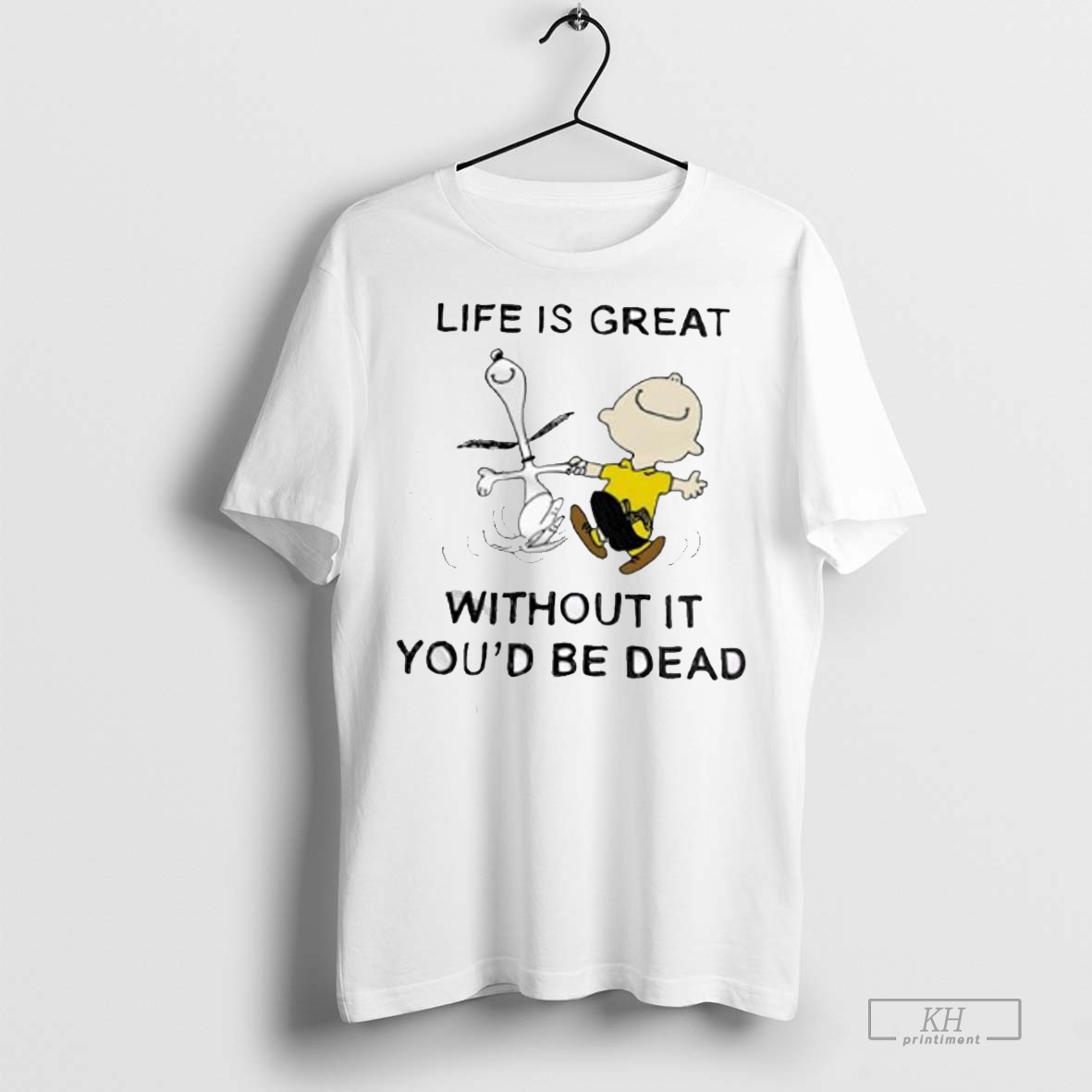 The Peanuts life is great without it you'd be dead shirt