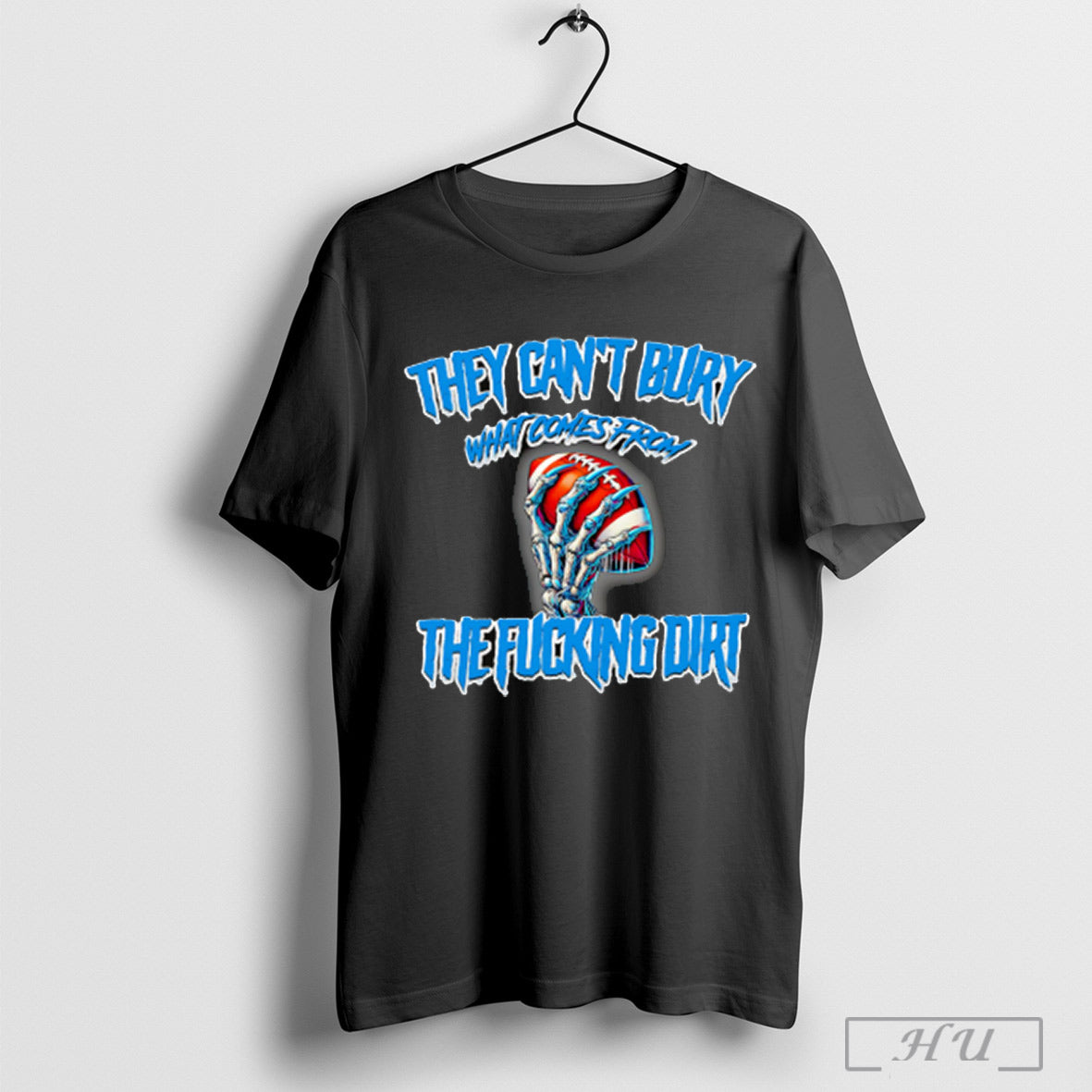 They Cant Bury What Comes From The Fucking Dirt Detroit Lions Football T Shirt