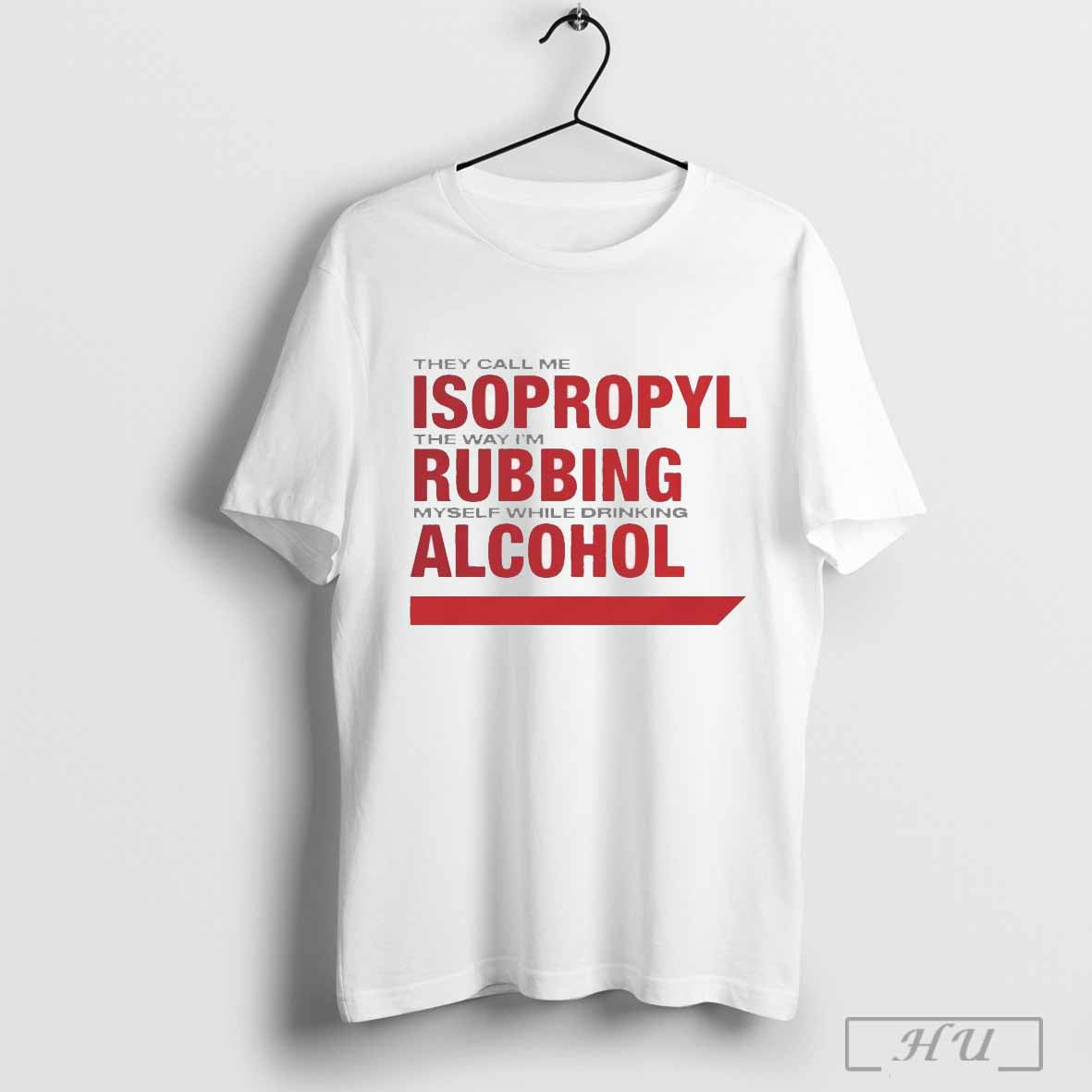 They Call Me Isopropyl The Way Im Rubbing Myself While Drinking Alcohol Shirt Sweatshirt