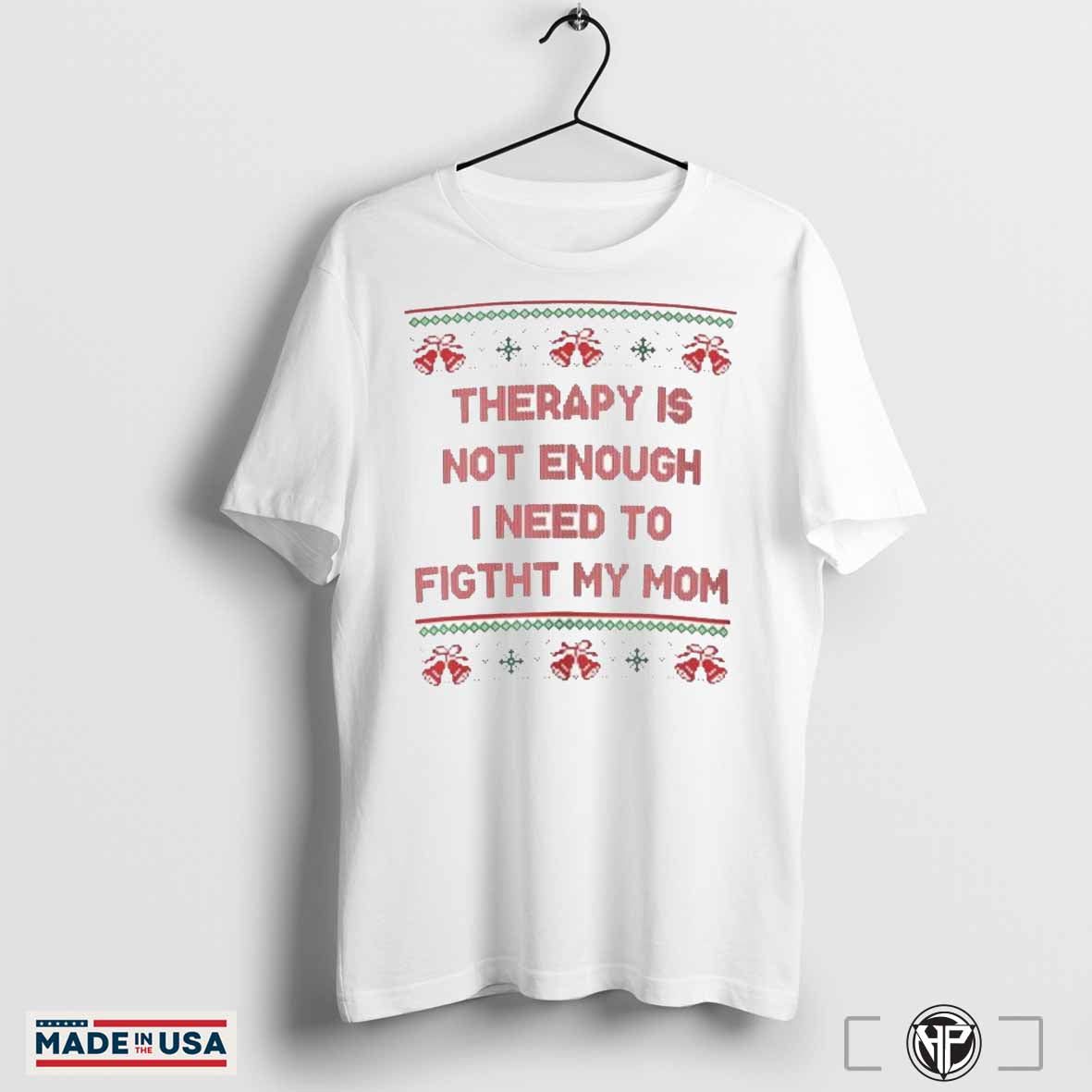 Therapy Is Not Enough I Need To Fight My Mom Ugly Christmas T-shirts