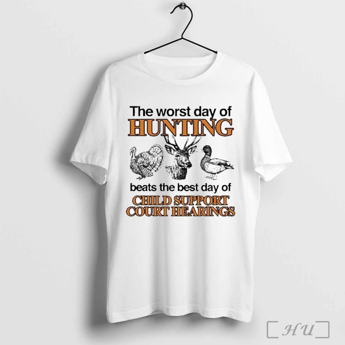 The Worst Day Of Hunting Beats The Best Day Of Child Support Court Hearings T-shirt