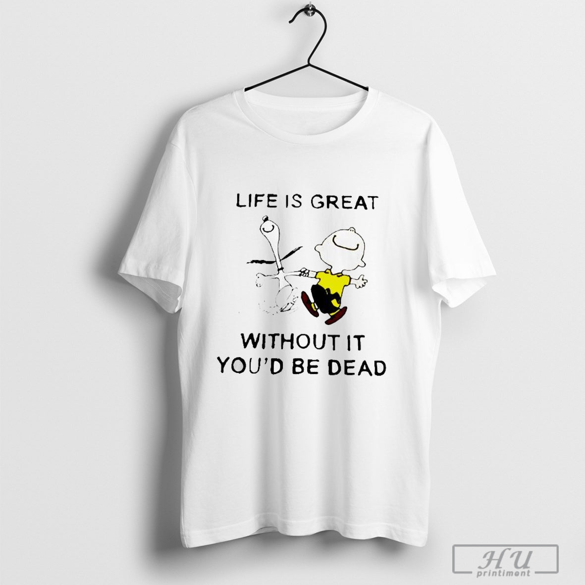 The Peanuts life is great without it you’d be dead hold hand T-shirt
