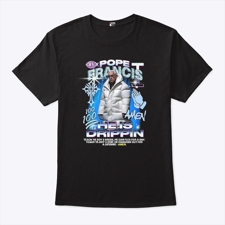 Pope Francis He Is Drippin Amen T Shirt