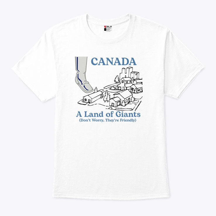 Canada A Land Of Giants Don’t Worry They’re Friendly T Shirt