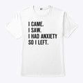 I Came I Saw I Had Anxiety So I Left T Shirt