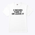 2 Inches Take It Or Leave It Tee Shirt