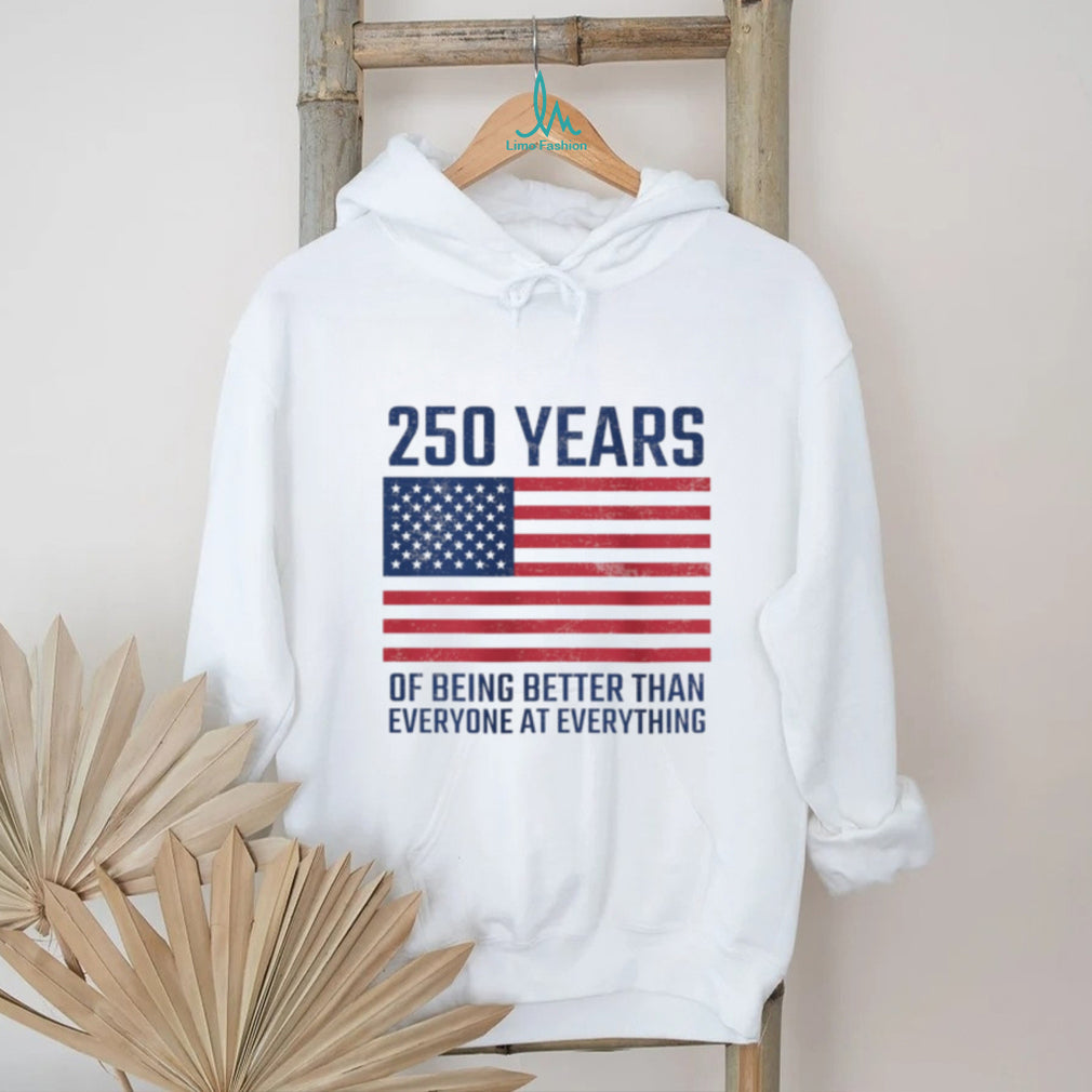 250 Years Of Being Better At Everything USA Flag Patriot T Shirt