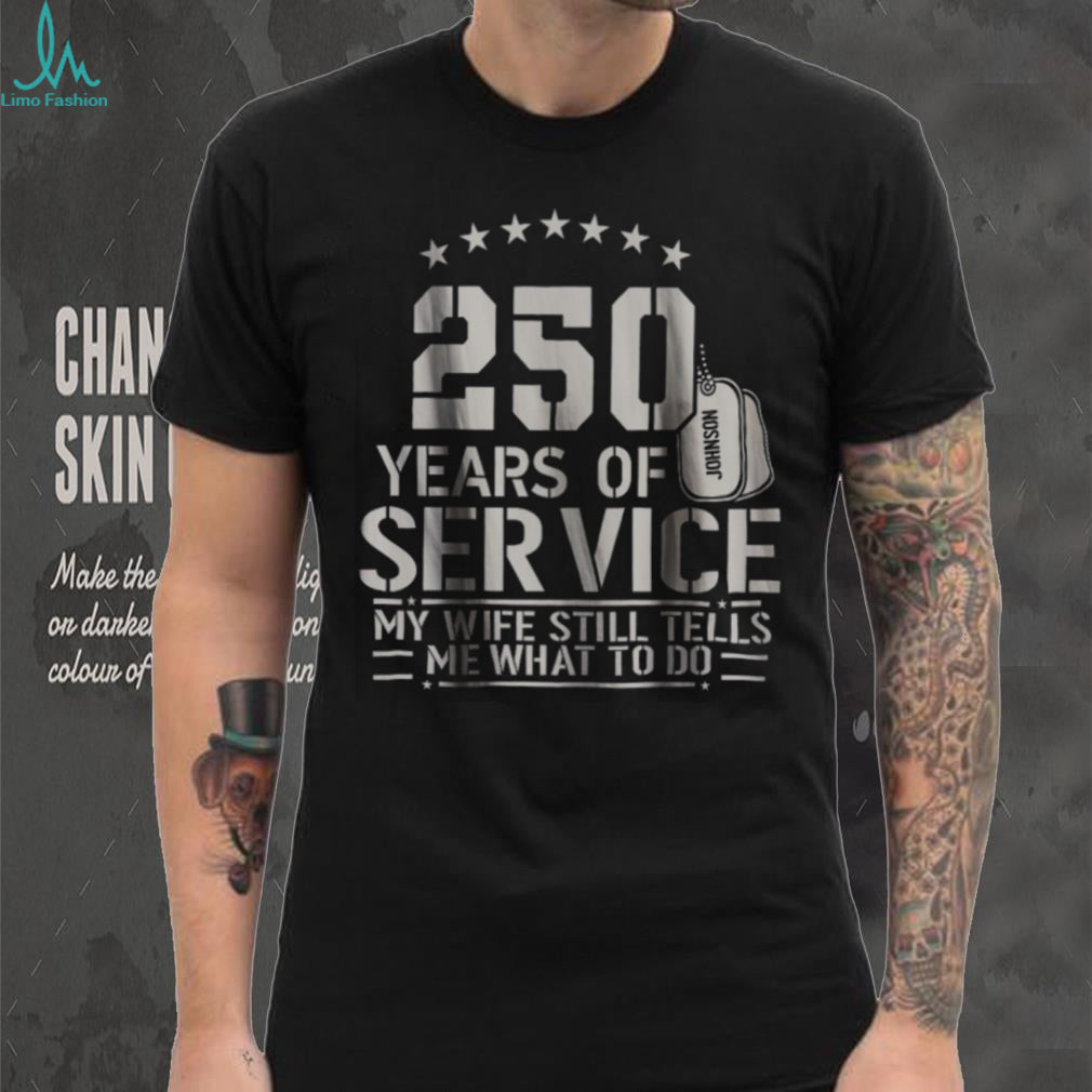 250 Years of Service My Wife Still Tells Me What To Do Funny Shirt
