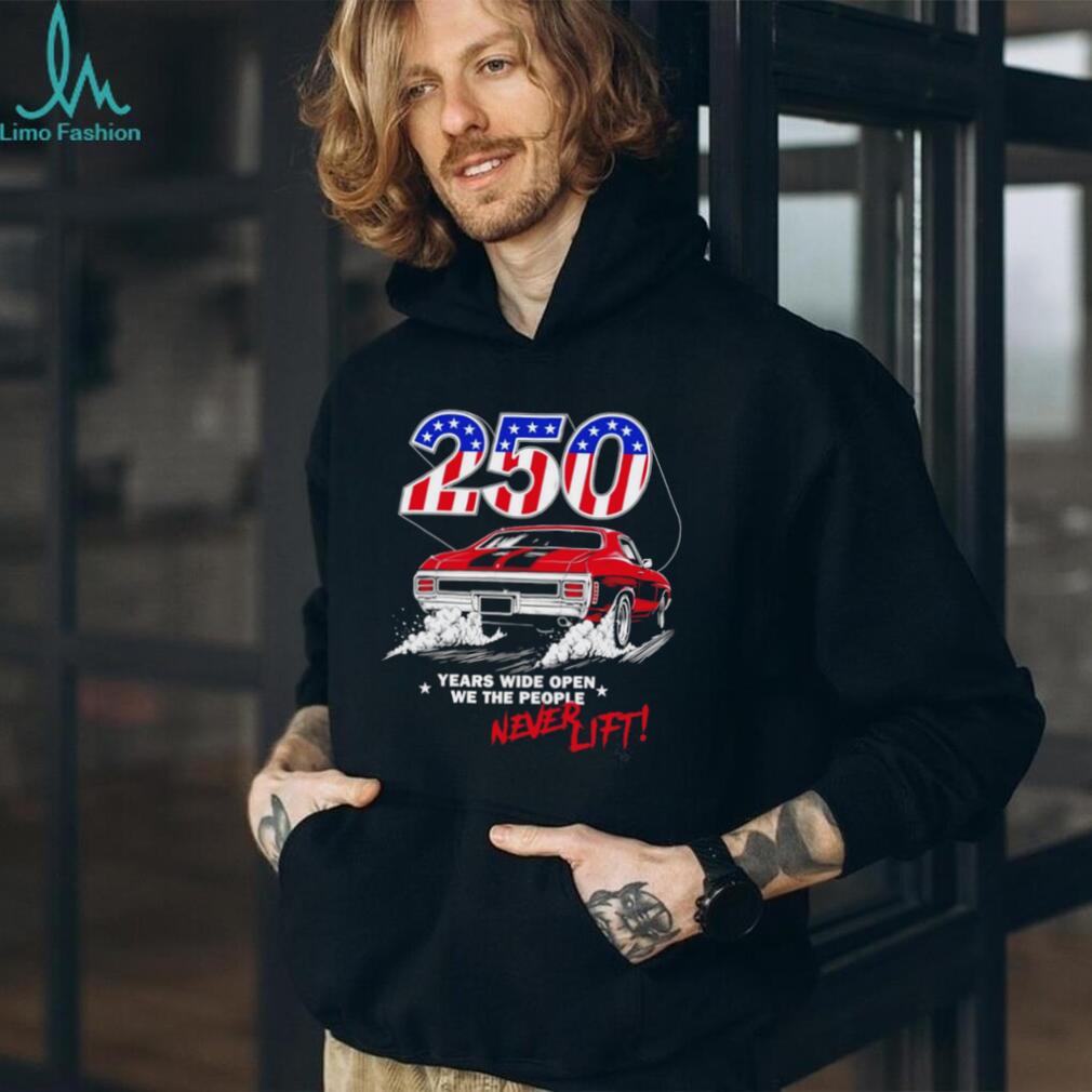 250 years wide open we the people never lift shirt