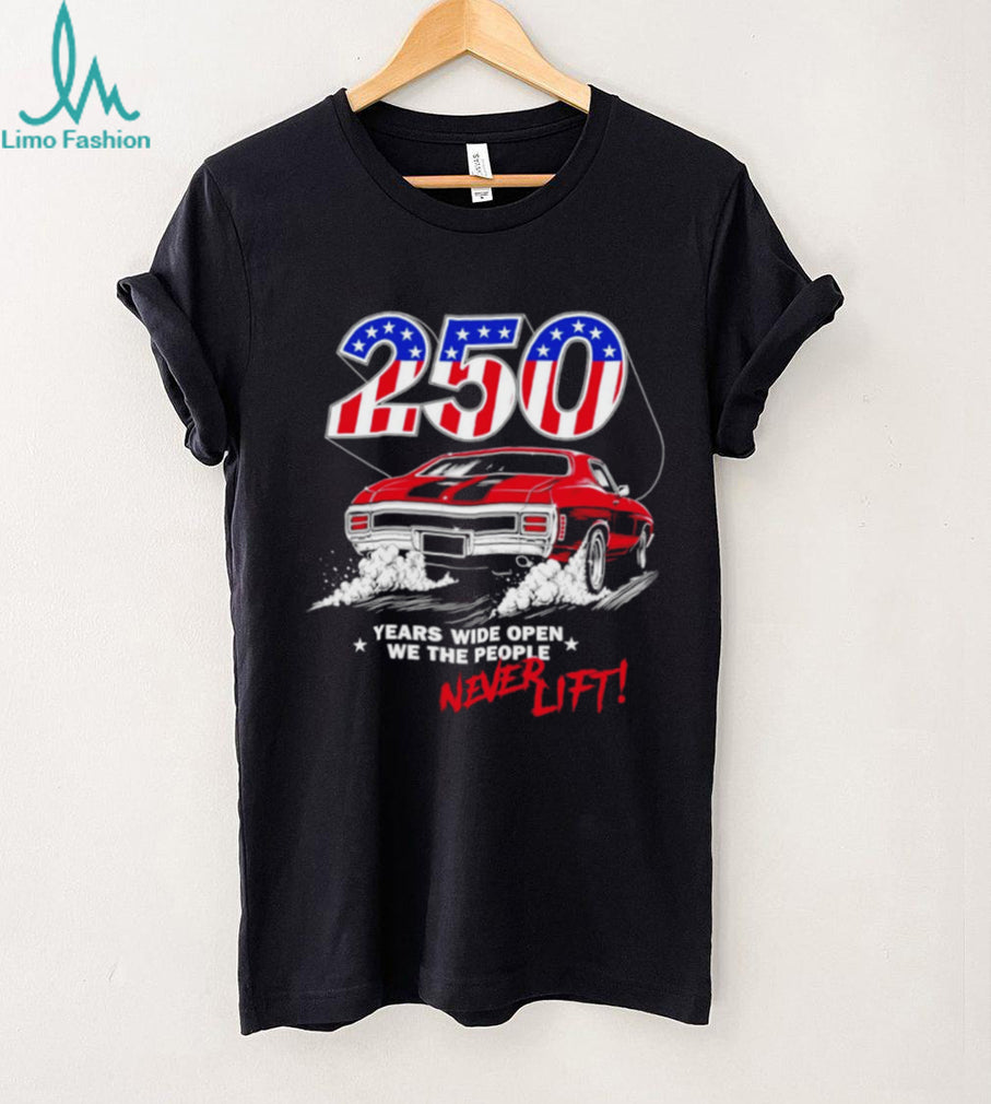 250 years wide open we the people never lift shirt