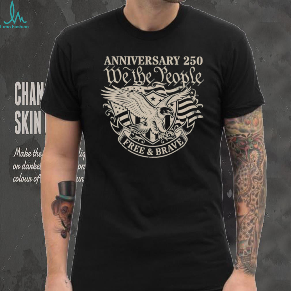 250th Anniversary We The People Free and Brave Eagle T Shirt