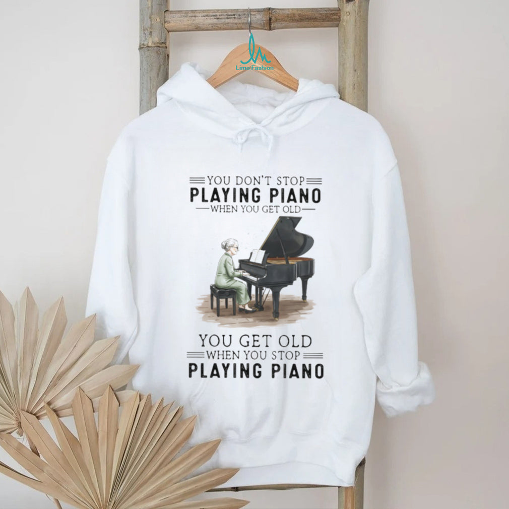 You Don’t Stop Playing Piano When You Get Old Grandma Musician T Shirt