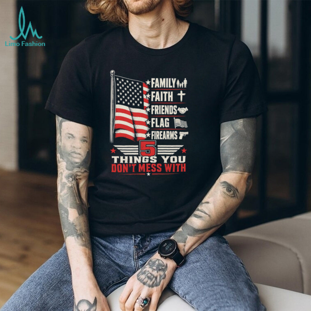 5 Things You Don’t Mess With Patriot American Flag Firearms T Shirt