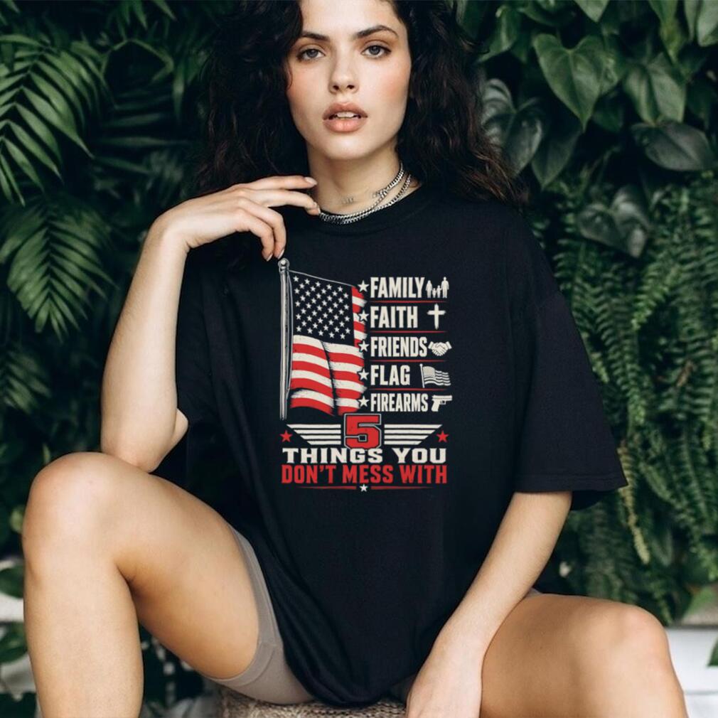 5 Things You Don’t Mess With Patriot American Flag Firearms T Shirt