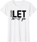 Womens Just Let It Go Positive Quote Inspirational Motivational Pun T-Shirt