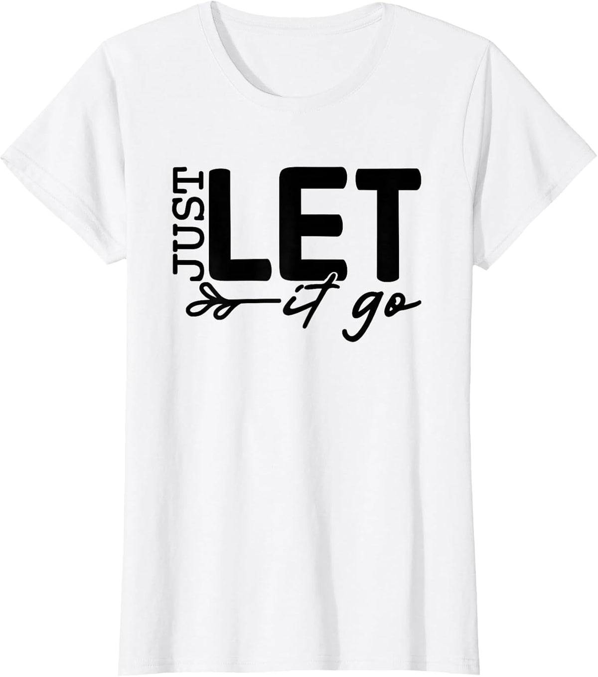 Womens Just Let It Go Positive Quote Inspirational Motivational Pun T-Shirt