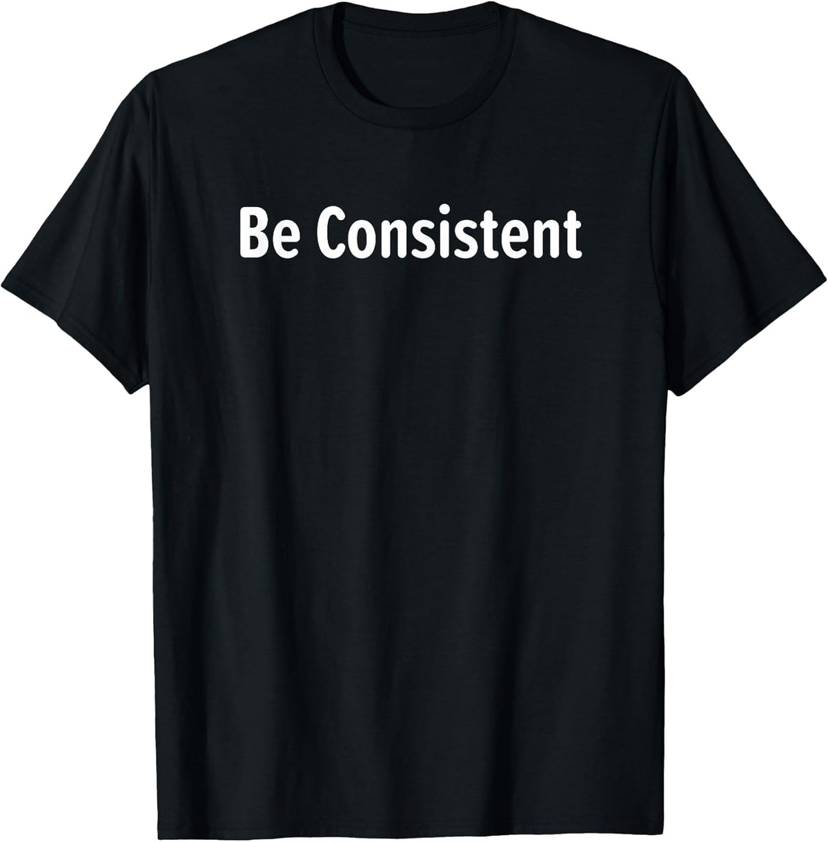 Be Consistent, Inspirational, Motivational, Life Quotes T-Shirt