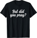 But Did You Pray Faith Reminder Christian Quote T-Shirt