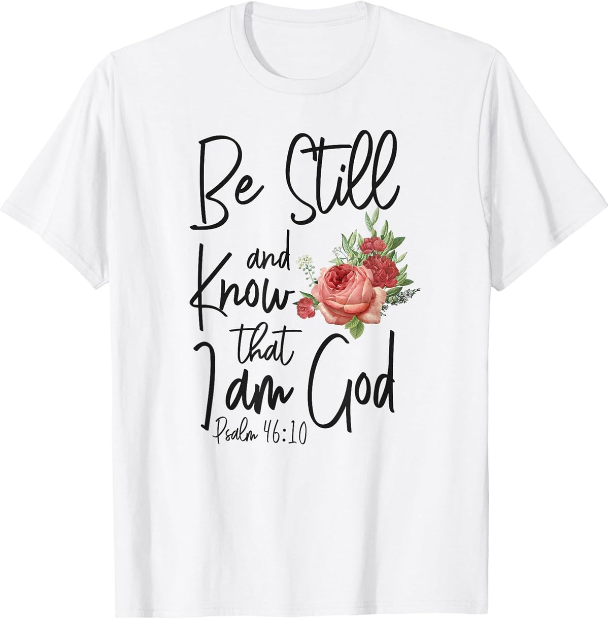 Christian Bible Verse Quote Rose Flower Psalm 46:10 T-Shirt