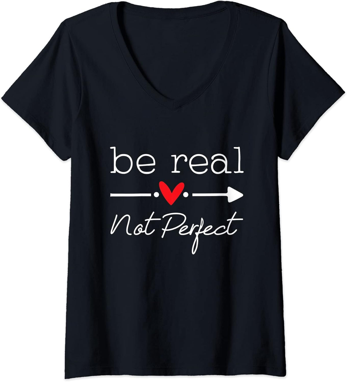 Womens Be Real Not Perfect Kindness Positive Inspirational Quote V-Neck T-Shirt