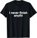 I Never Finish Anything T-Shirt - Funny Motivational Tee T-Shirt