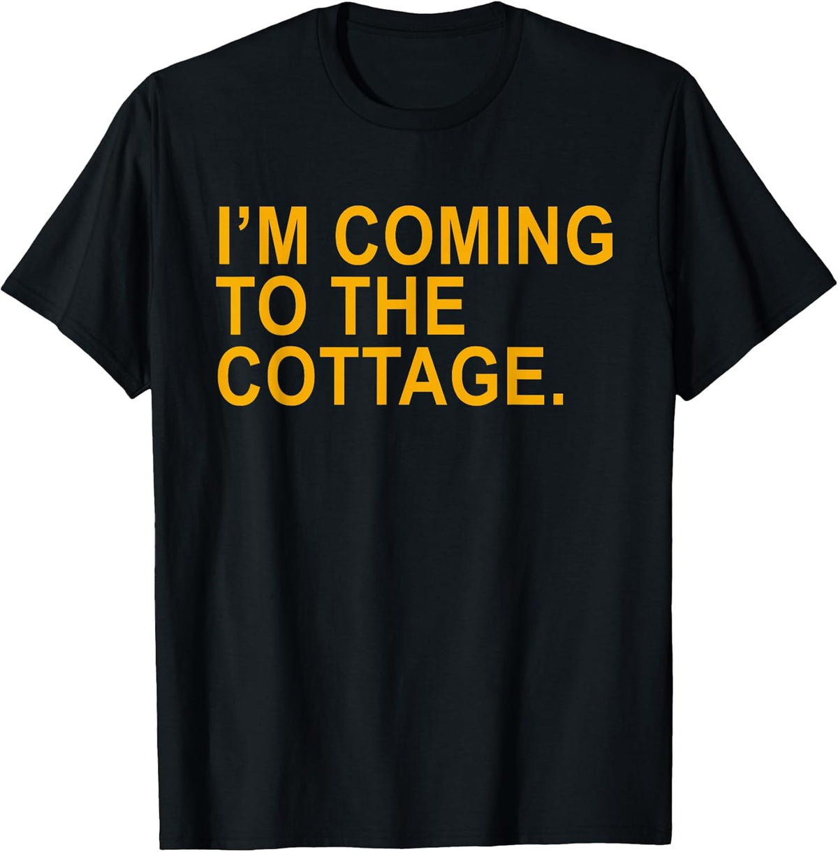 I'm Coming to The Cottage Funny Quote Men Women T-Shirt