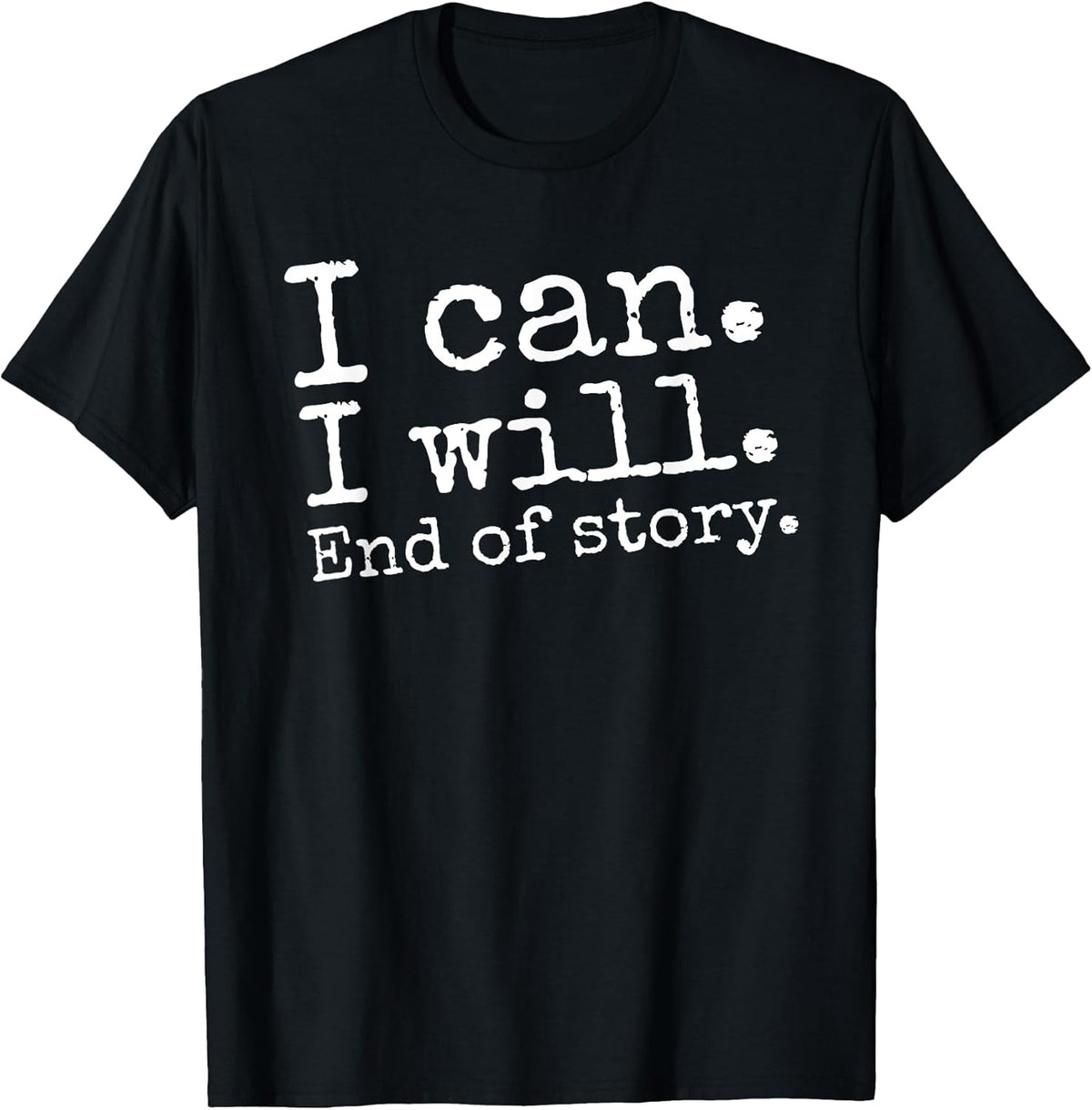 I Can I Will End of Story Positive Affirmation Motivational T-Shirt