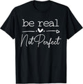 Positive Quote Be Real Not Perfect Self Love Inspirational T-Shirt