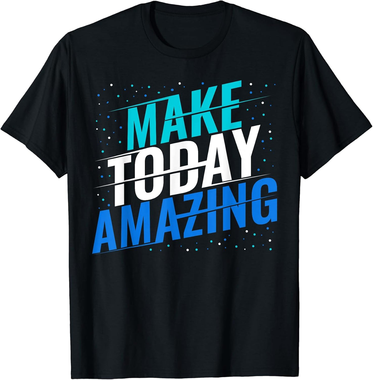 Make Today Amazing Inspiration Positive Quote Life Slogan T-Shirt