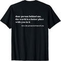 Dear Person Behind Me The World is A Better Place with You T-Shirt