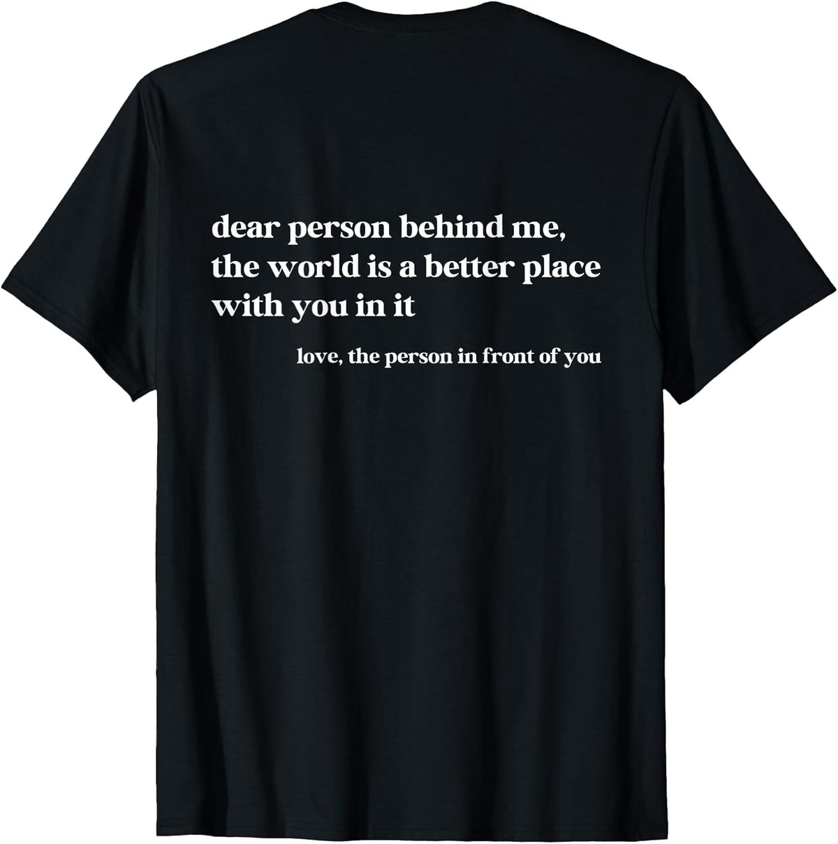 Dear Person Behind Me The World is A Better Place with You T-Shirt