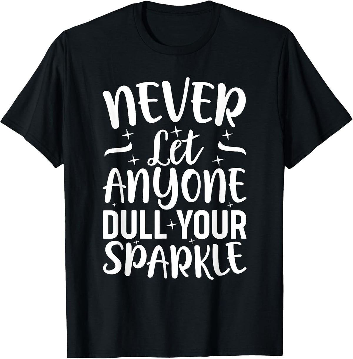 Inspirational Quote Never Let Anyone Dull your Sparkle T-Shirt