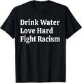 Inspirational Quote- Drink Water Love Hard Fight Racism T-Shirt