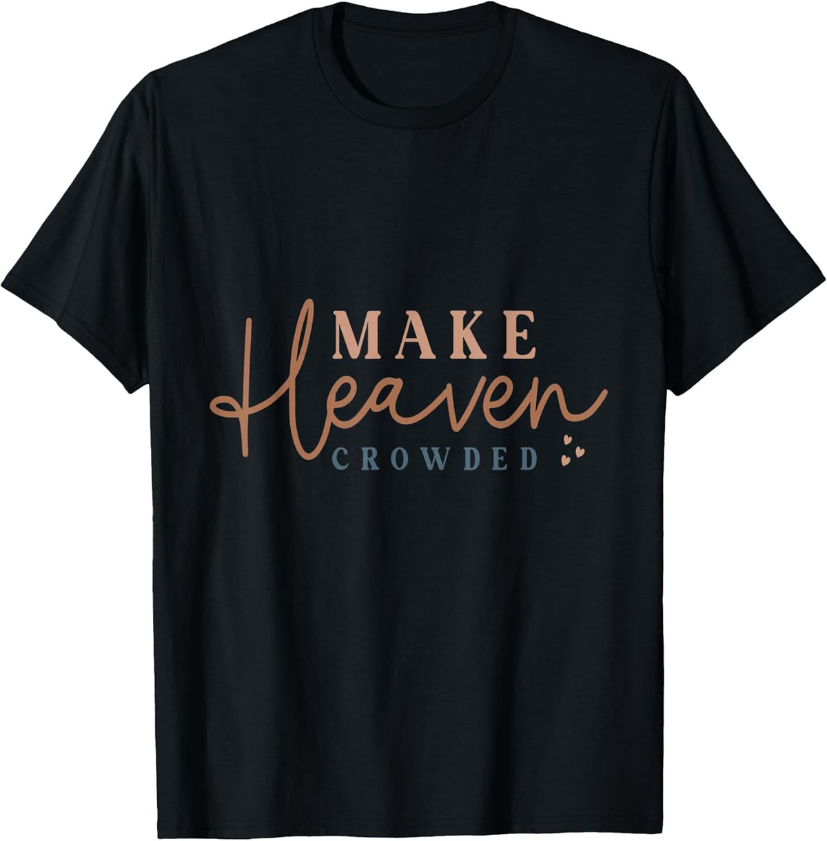 Inspiring Make Heaven Crowded Quote T-Shirt