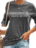 Underestimate Me That'll Be Fun Shirts Women's Long Sleeve Funny Motivational Sarcastic Quote Gift Tops