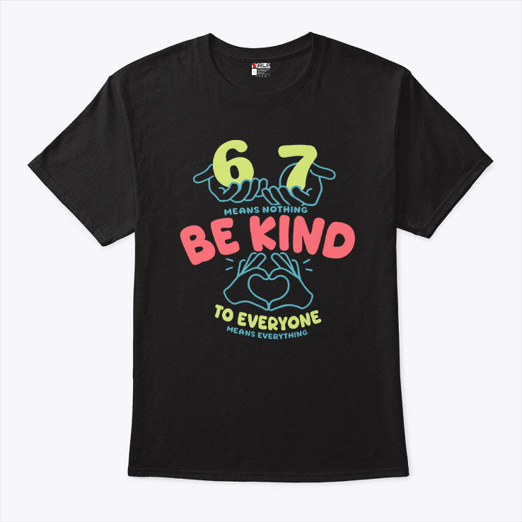 67 Means Nothing Be Kind To Everyone Means Everything Shirt