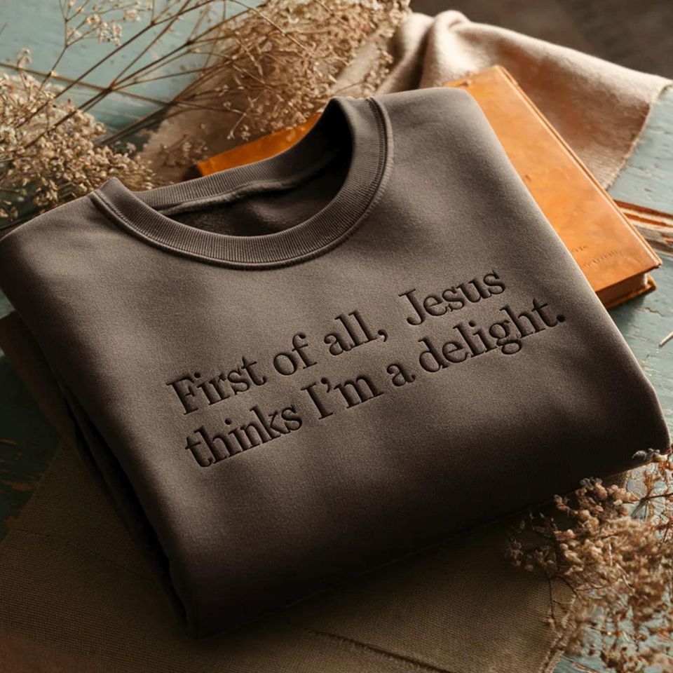Embroidered First Of All Jesus Thinks I'm A Delight Sweatshirt, Minimal Christian Apparel