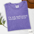 I'm Not Medicated Enough for This Shirt Funny Mental Health Tee Comfort Colors ADHD Anxiety Shirt Neurodivergent Gift for Anxious Friend
