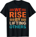 We Rise By Lifting Others - Motivational Inspirational Quote T-Shirt
