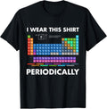 I Wear This Shirt Periodically Chemistry T-Shirt
