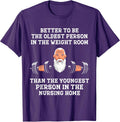 Better to Be Oldest in the Gym Motivational Workout Quote T-Shirt