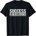 Motivational Shirts For Men Success Is Never Owned