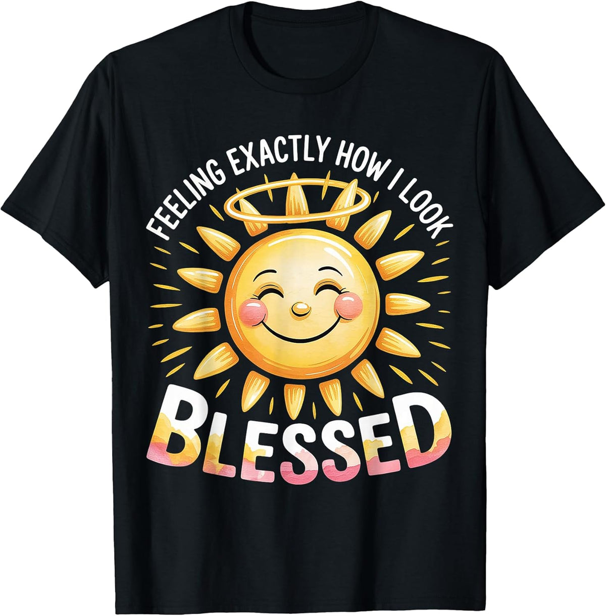 Feeling Exactly How I Look Blessed Inspirational - T-Shirt