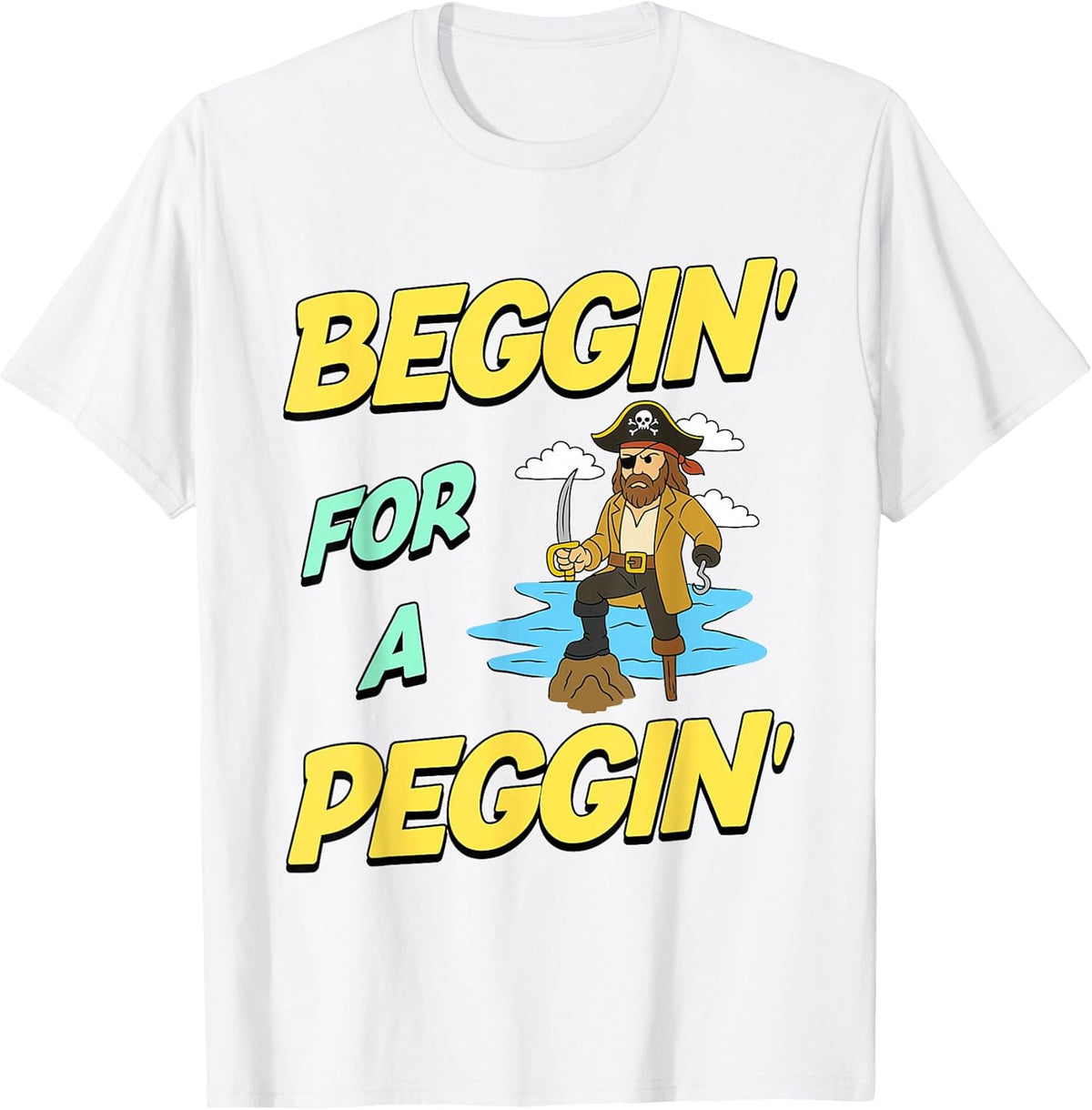 Beggin' For A Peggin' Funny Pirate Offensive Inappropriate T-Shirt