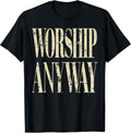 Worship Anyway Christian Faith Inspirational Quote T-Shirt