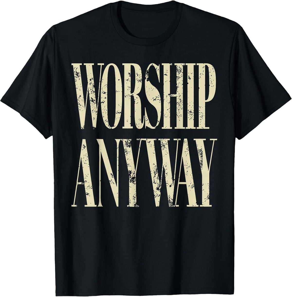 Worship Anyway Christian Faith Inspirational Quote T-Shirt