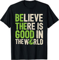 Believe There Is Good In The World Shirt Motivational Quote T-Shirt